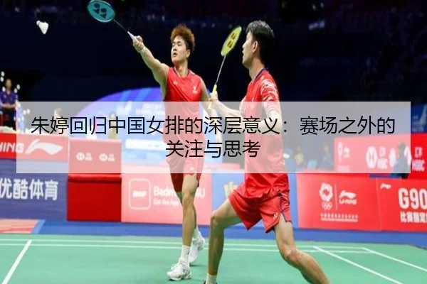 朱婷回归中国女排的深层意义：赛场之外的关注与思考